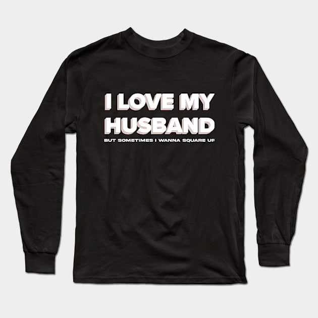 Funny I Love My Husband But Sometimes I Wanna Square Up Long Sleeve T-Shirt by Exosia store